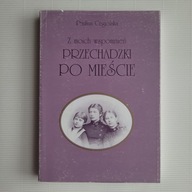 Z moich wspomnień PRZECHADZKI PO MIEŚCIE; Paulina Cegielska