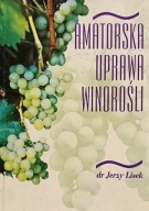 Amatorska uprawa winorośli. Odmiany Winogrona. dr Jerzy Lisek