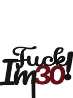 topper na tort dekoracja urodziny personalizacja FUCK IM 30 40 50!!!