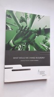 WHAT WOULD WE CHANGE IN EUROPE ? Essays of the EFC Akademy Members (2015)