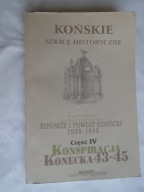 KOŃSKIE SZKICE HISTORYCZNE CZĘŚĆ IV KONSPIRACJA KONECKA 43-45 ARMIA KRAJOWA