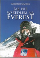 JAK NIE WSZEDŁEM NA EVEREST WOJCIECH GAWRON