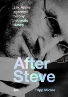 After Steve. Jak Apple zgarnęło biliony i straciło Jobs biografia ksiazka
