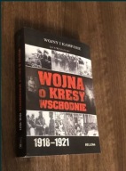Wojna o Kresy Wschodnie 1918-1921 Lech Wyszczelski