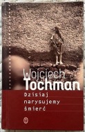 Dzisiaj narysujemy śmierć - Wojciech Tochman AUTOGRAF !!!