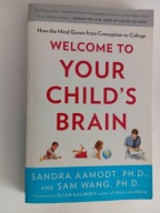 Welcome to Your Child's Brain Sandra Aamodt PH.D., Sam Wang PH.D.