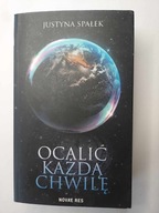 Ocalić każdą chwilę wyd. Novae Res Justyna Spałek