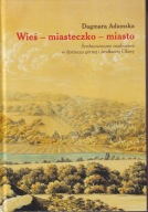 Wieś - miasteczko - miasto. Średniowieczne osadnictwo w dorzeczu ; jak nowa