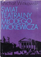 Świat Teatralny Młodego Mickiewicza Michał Witkowski