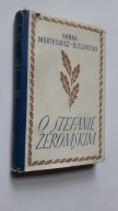 O STEFANIE ZEROMSKIM - Hanna Mortkowicz-Olczakowa