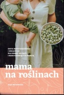 Mama na roślinach Dieta wegetariańska wegańska kobiet ciąży mam karmiących