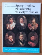 Spory królów ze szlachtą w złotym wieku Anna Sucheni-Grabowska