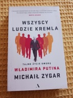 Wszyscy ludzie Kremla. Tajne życie dworu Władimira Putina Michaił Zygar