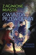 ZAGINIONE MIASTA Gwiazda Przewodnia Shannon Messenger