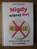 Nigdy więcej diet. Holistyczne odchudzanie w 14 krokach, Aleksandra Murphy