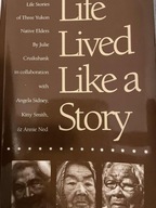 Life Lived Like a Story: Life Stories of Three Yukon Native Elders