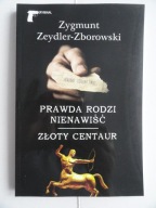 PRAWDA RODZI NIENAWIŚĆ / ZŁOTY CENTAUR Zeydler - Zborowski / nowa