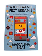 Wychowanie przy ekranie Jak przygotować dziecko do życia w sieci