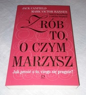 Zrób to, o czym marzysz: jak prosić o to czego się pragnie? Canfield Hansen