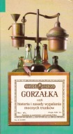 Gorzałka czyli historia i zasady wypalania mocnych trunków Jan Rogala