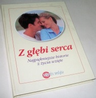 Z GŁĘBI SERCA NAJPIĘKNIEJSZE HISTORIE Z ZYCIA WZIĘTE