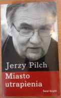 Miasto utrapienia Jerzy Pilch