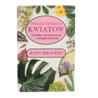 Wielka księga kwiatów. Sztuka kompozycji i pielęgn