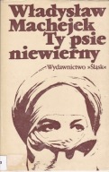 Ty psie niewierny W.Machejek