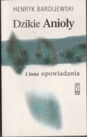 Henryk Bardijewski Dzikie Anioły i inne opowiadan.