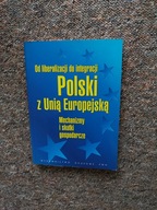 OD LIBERALIZACJI DO INTEGRACJI POLSKI Z UNIĄ EUROPEJSKĄ MECHANIZMY I SKUTKI
