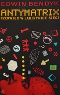 Antymatrix Człowiek w labiryncie sieci Edwin Bendyk