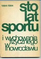 100 lat sportu i wychowania fizycznego w Inowrocławiu 1884-1984