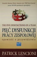 Pięć dysfunkcji pracy zespołowej Opowieść o przywództwie Patrick Lencioni