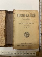 Wszystko dla Jezusa! Książka do nabożeństwa zebrał i ułożył X.A.S. 1923