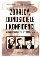 Zdrajcy donosiciele i konfidenci w okupowanej Polsce Andrzej Zasieczny