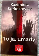TO JA, UMARŁY NAJLEPSZE KRYMINAŁY PRL - KAZIMIERZ KORKOZOWICZ