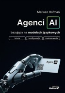 Agenci AI bazujący na modelach językowych Istota konfiguracje zastosowania