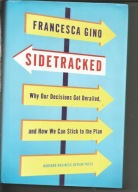 Sidetracked: Why Our Decisions Get Derailed,Gino F