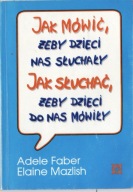 Jak mówić żeby dzieci nas słuchały Jak słuchać żeby dzieci do nas mówiły