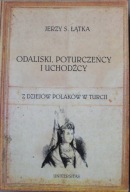 Odaliski, poturczeńcy i uchodźcy: z dziejów Polaków w Turcji Jerzy S. Łątka