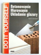 Betonowanie Murowanie Układanie glazury, Karl H. Schubert