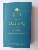 Jeśli nie dzisiaj to kiedy? - Nieoczywiste myśli o Bogu i świecie - Lohfink