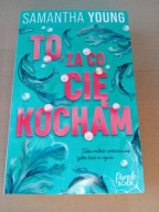 To, za co cię kocham Samantha Young