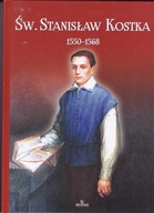 Święty Stanisław Kostka 1550-1568 Jarosław Kwiatkowski