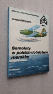 SAMOLOTY W POLSKIM LOTNICTWIE MORSKIM - Andrzej Morgala