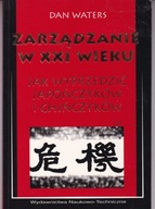 Zarządzanie w XXI wieku Jak wyprzedzić Japończyków i Chińczyków Dan Waters