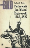 Pułkownik Jan Michał Dąbrowski 1782-1827 Zych