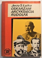 OSKARŻAM ARCYKSIĘCIA RUDOLFA Jerzy Siemisław Łątka