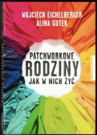 Patchworkowe rodziny Jak w nich żyć Alina Gutek, Wojciech Eichelberger