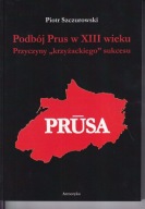 Podbój Prus w XIII wieku. Przyczyny krzyżackiego sukcesu ; jak nowa